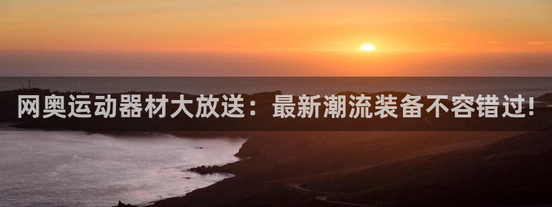 凯捷体育招商电话号码是多少:网奥运动器材大放送:最新潮流装备